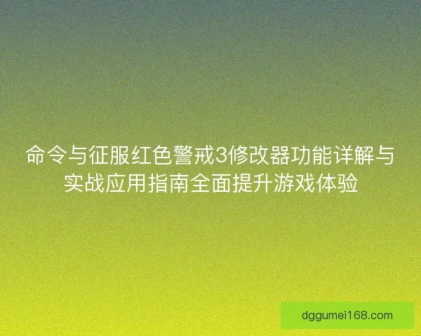命令与征服红色警戒3修改器功能详解与实战应用指南全面提升游戏体验
