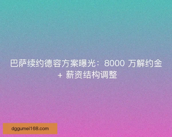 巴萨续约德容方案曝光：8000 万解约金 + 薪资结构调整