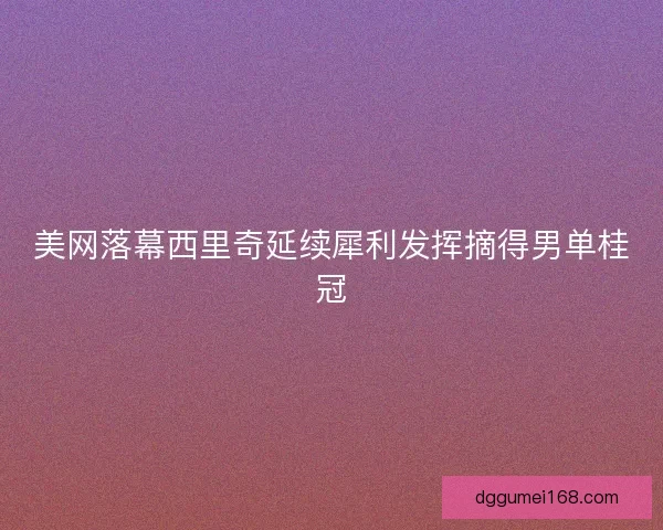 美网落幕西里奇延续犀利发挥摘得男单桂冠